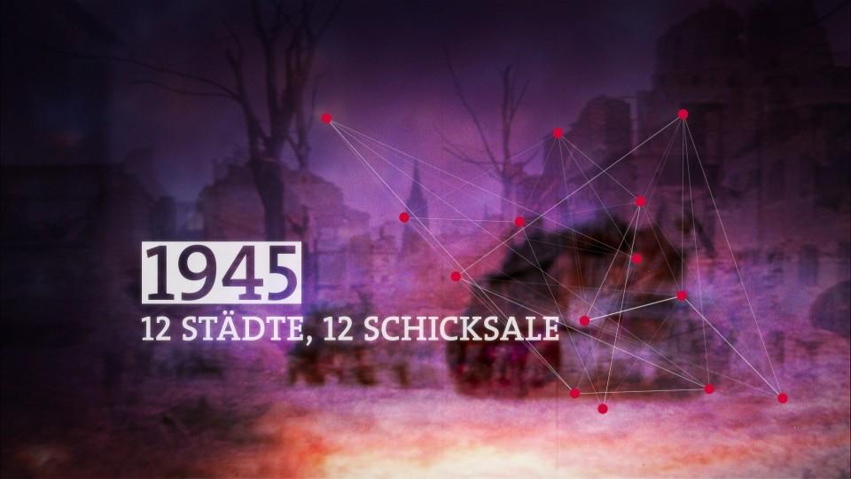 1945 - 12 Städte, 12 Schicksale 1945 - 12 Städte, 12 Schicksale